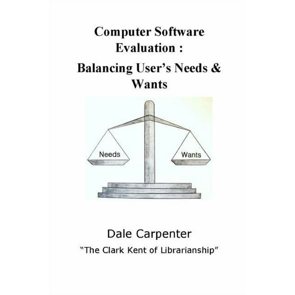 Computer Software Evaluation: Balancing User's Needs & Wants, (Paperback)