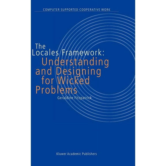Computer Supported Cooperative Work The Locales Framework: Understanding and Designing for Wicked Problems, Book 1, (Hardcover)