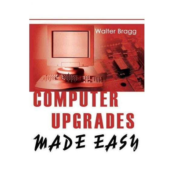 Computer Upgrades Made Easy (Paperback) by Walter Bragg
