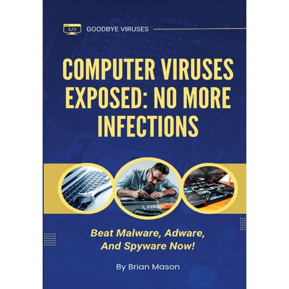 Computer Viruses Exposed: No More Infections: Beat Malware, Adware, And Spyware Now!, (Paperback)