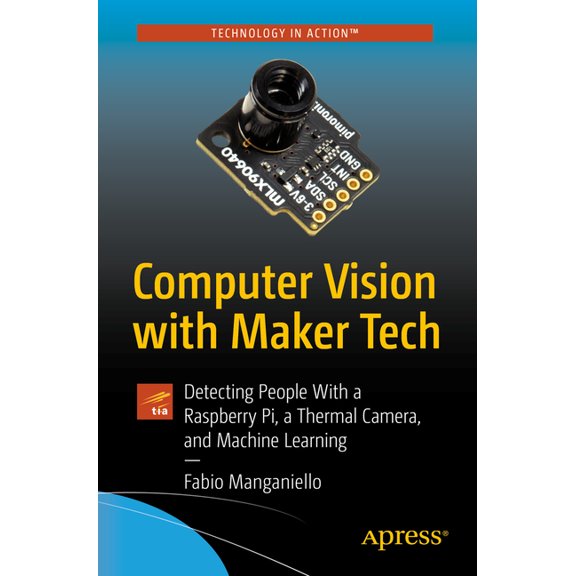 Computer Vision with Maker Tech: Detecting People with a Raspberry Pi, a Thermal Camera, and Machine Learning, (Paperback)