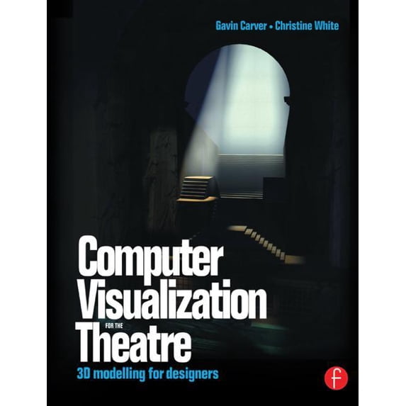 Computer Visualization for the Theatre: 3D Modelling for Designers, (Paperback)