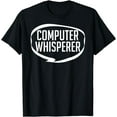 thumbnail image 1 of Computer Whisperer Geek Support Tech IT Sysadmin Gift T-Shirt, 1 of 3