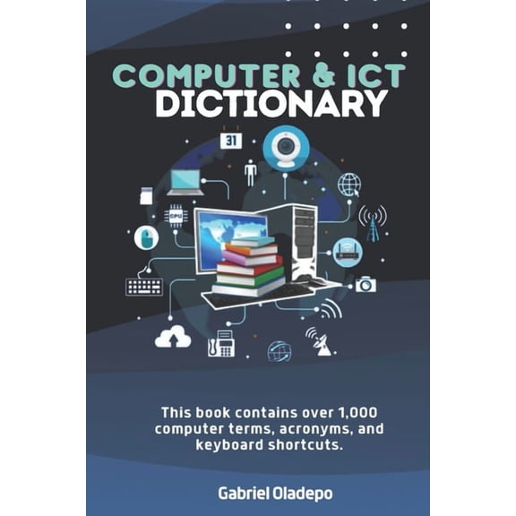 Computer and ICT Dictionary: This Book contains over 1,000 computer terms, acronyms, and keyboard shortcuts, (Paperback)