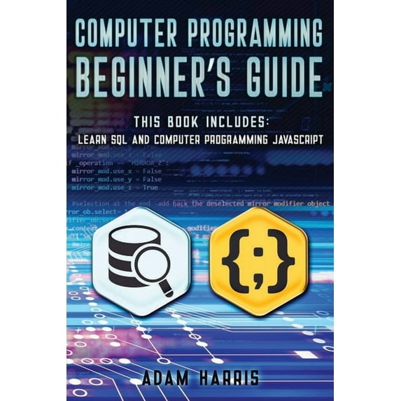 Computer programming beginner's guide: 2 books in 1: learn sql and computer programming javascript, (Paperback)
