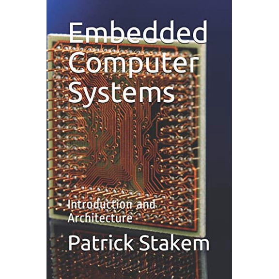 Embedded Computer Systems: Introduction and Architecture Paperback 1726805735 9781726805735 Patrick H. Stakem