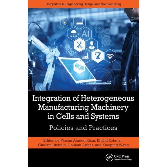 Computers in Engineering Design and Manu Integration of Heterogeneous Manufacturing Machinery in Cells and Systems: Policies and Practices, (Paperback)