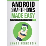 Computers Made Easy Android Smartphones Made Easy The Beginners Guide Made For Beginners, Book 10, Paperback