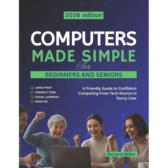 Computer Made Simple Computers Made Simple for Beginners and Seniors: A Friendly Guide to Confident Computing From Tech Novice to Savvy User, Book 1, (Paperback)