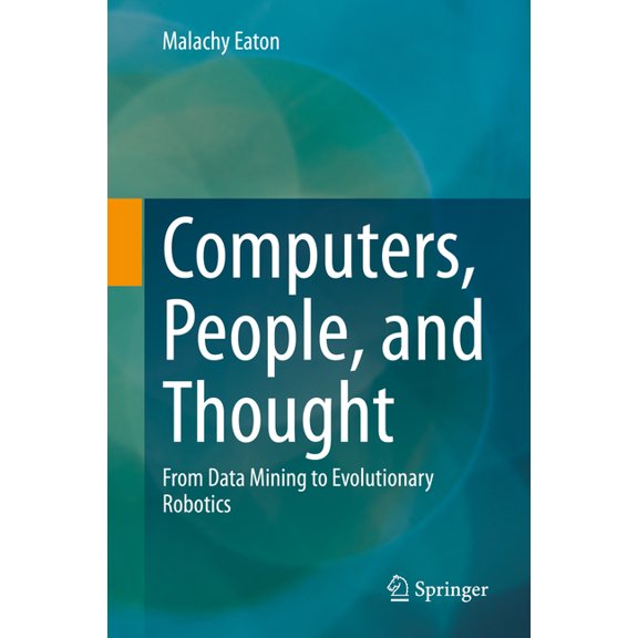 Computers, People, and Thought: From Data Mining to Evolutionary Robotics, (Hardcover)