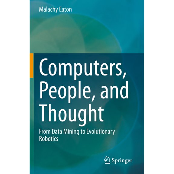 Computers, People, and Thought: From Data Mining to Evolutionary Robotics, (Paperback)