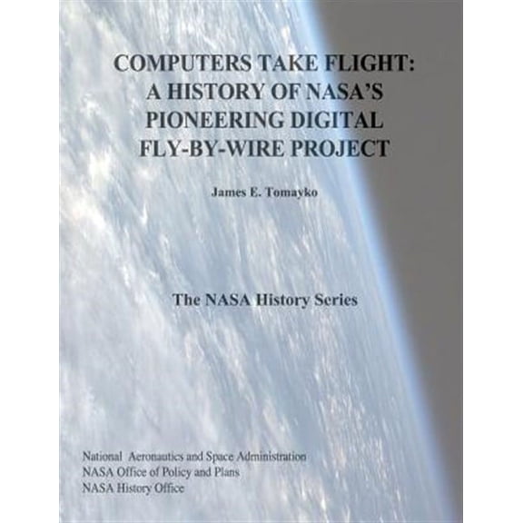Computers Take Flight : A History of Nasa's Pioneering Digital Fly-by-wire Project