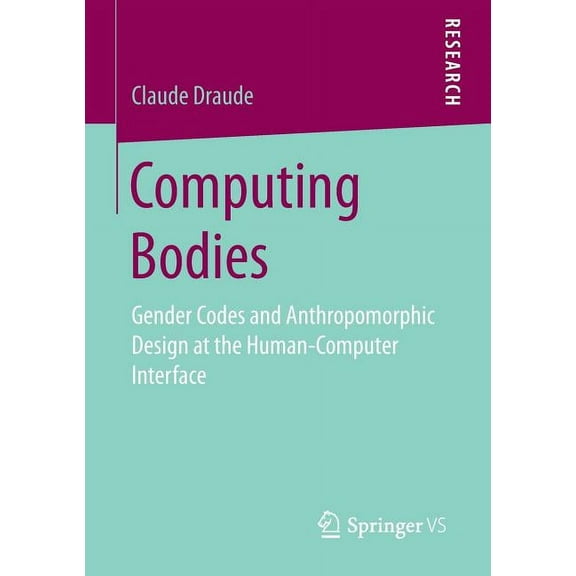 Computing Bodies: Gender Codes and Anthropomorphic Design at the Human-Computer Interface, (Paperback)