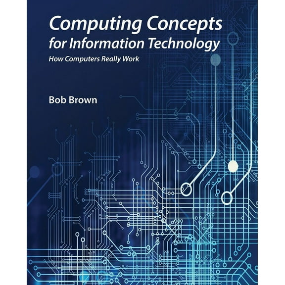 Computing Concepts for Information Technology: How computers really work, (Paperback)