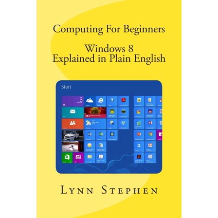 Computing For Beginners - Windows 8 Explained in Plain English, (Paperback)