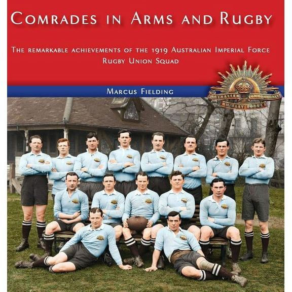 Comrades in Arms and Rugby: The remarkable achievements of the 1919 Australian Imperial Force Rugby Union Squad, (Hardcover)
