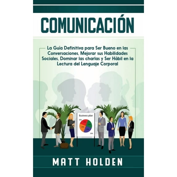 Comunicación: La Guía Definitiva para Ser Bueno en las Conversaciones, Mejorar sus Habilidades Sociales, Dominar las cha, (Hardcover)