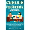 thumbnail image 1 of Comunicación en pareja y no más codependencia 2 libros en 1: Estrategias de desapego para solucionar cualquier conflicto con tu pareja y para poner un alto a las relaciones codependientes (Hardcover), 1 of 1