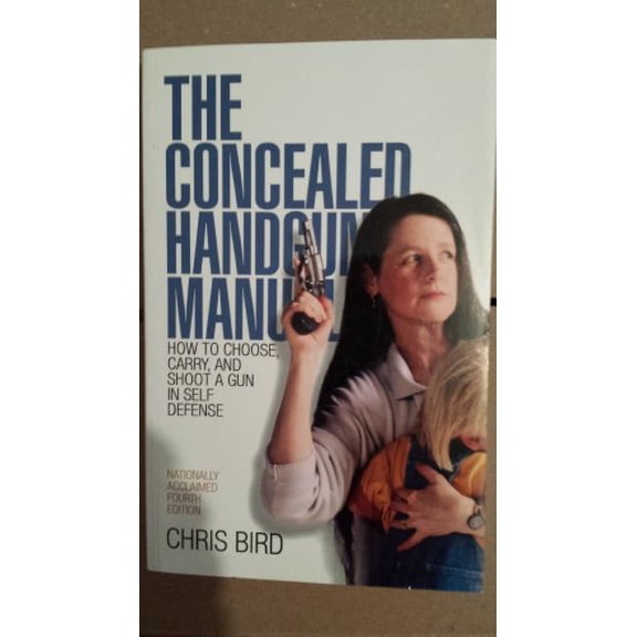Pre-Owned The Concealed Handgun Manual: How to Choose, Carry, and Shoot a Gun in Self Defense (Paperback) 0965678415 9780965678414