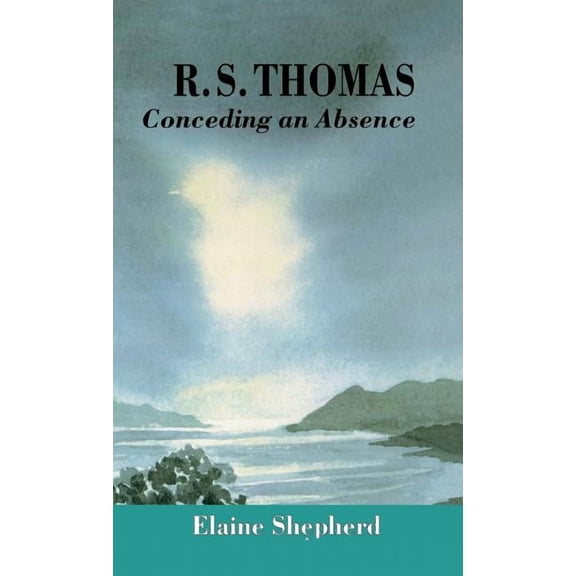 Conceding an Absence R.S. Thomas: Conceding an Absence Images of God Explored, (Hardcover)