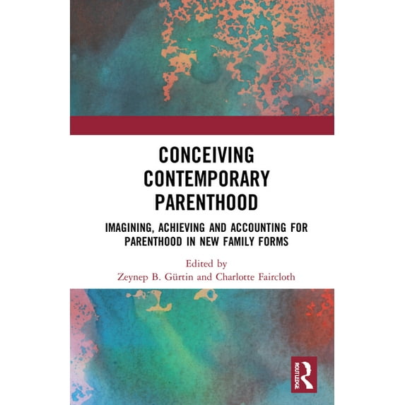 Conceiving Contemporary Parenthood: Imagining, Achieving and Accounting for Parenthood in New Family Forms, (Paperback)