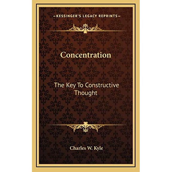 Concentration: The Key To Constructive Thought Hardcover 1168870925 9781168870926 Charles W. Kyle