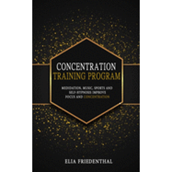 Concentration Training Program: Meditation, Music, Sports and Self-Hypnosis - Improve Focus and Concentration (Paperback)