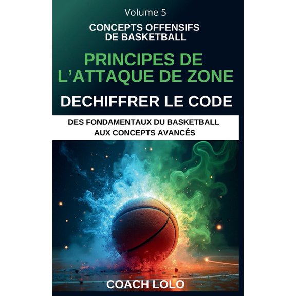 Des Fondamentaux Du Basketball Aux Conce Concepts Offensifs de Basketball - Dechiffrer Le Code: Principes de l'Attaque de Zone, Book 5, (Paperback)