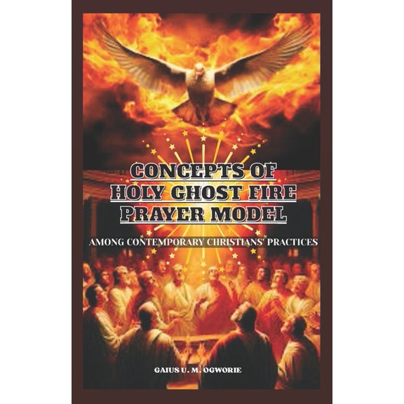 Concepts of 'Holy Ghost Fire' Prayer Model: Among Contemporary Christians' Practices, (Paperback)