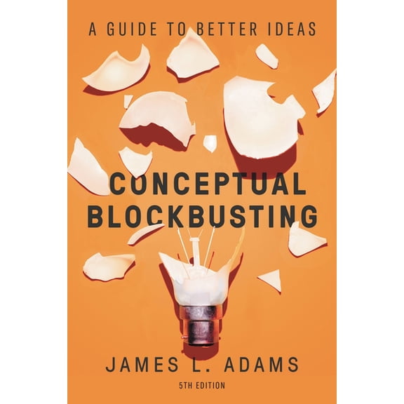 Conceptual Blockbusting: A Guide to Better Ideas, Fifth Edition, (Paperback)