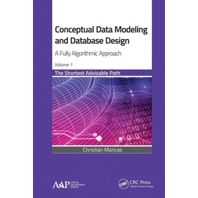 Conceptual Data Modeling and Database Design: A Fully Algorithmic Approach, Volume 1: The Shortest Advisable Path, (Paperback)