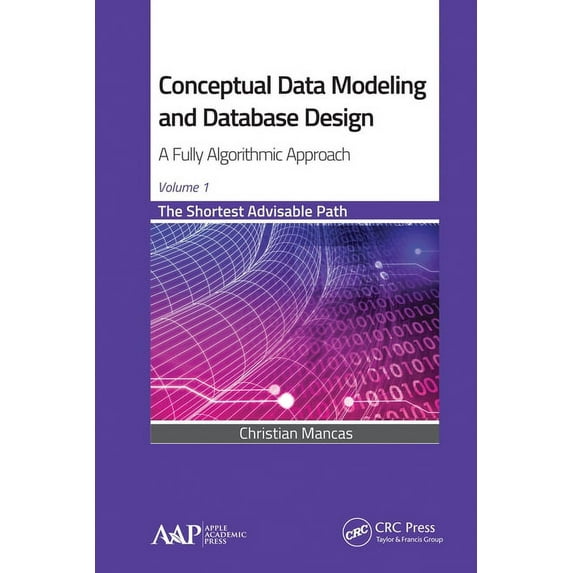 Conceptual Data Modeling and Database Design: A Fully Algorithmic Approach, Volume 1: The Shortest Advisable Path, (Paperback)
