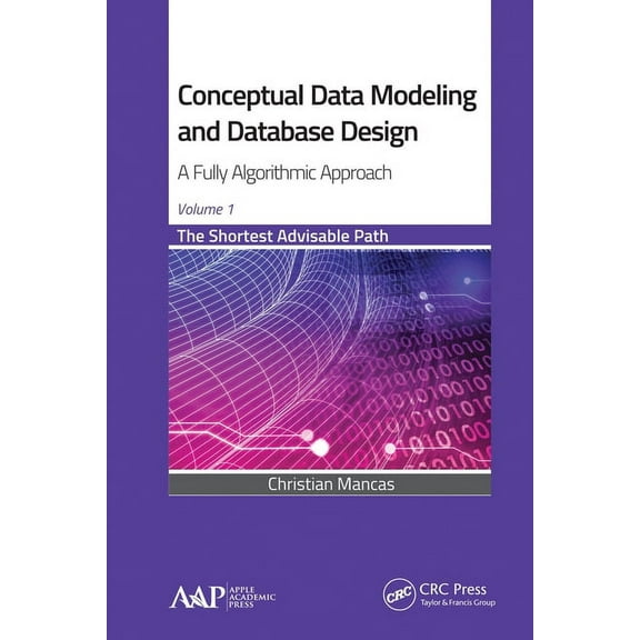 Conceptual Data Modeling and Database Design: A Fully Algorithmic Approach, Volume 1: The Shortest Advisable Path, (Paperback)