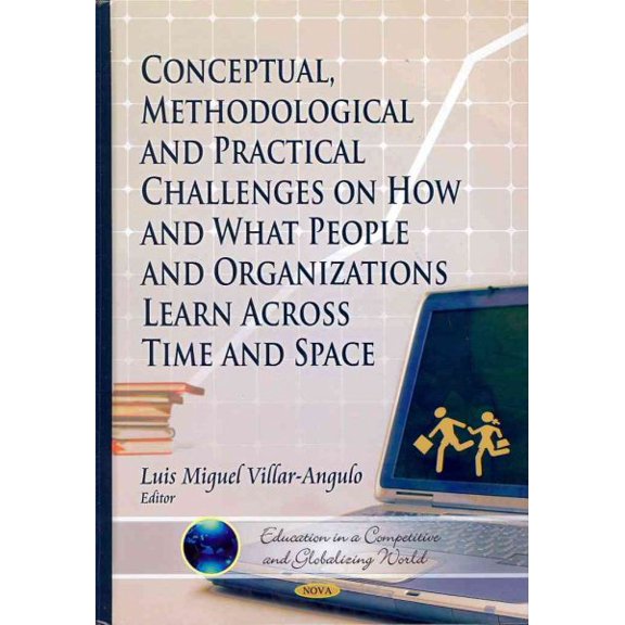 Conceptual, Methodological and Practical Challenges on How and What People and Organizations Learn Across Time and Space
