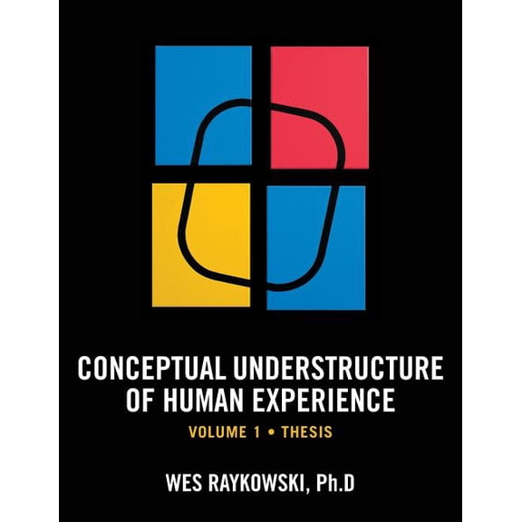 Conceptual Understructure of Human Experience: Volume 1 (Thesis)