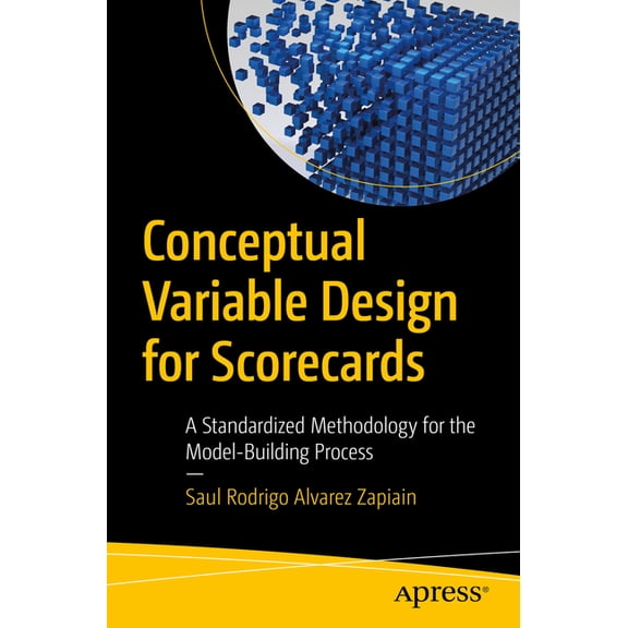 Conceptual Variable Design for Scorecards: A Standardized Methodology for the Model-Building Process, (Paperback)