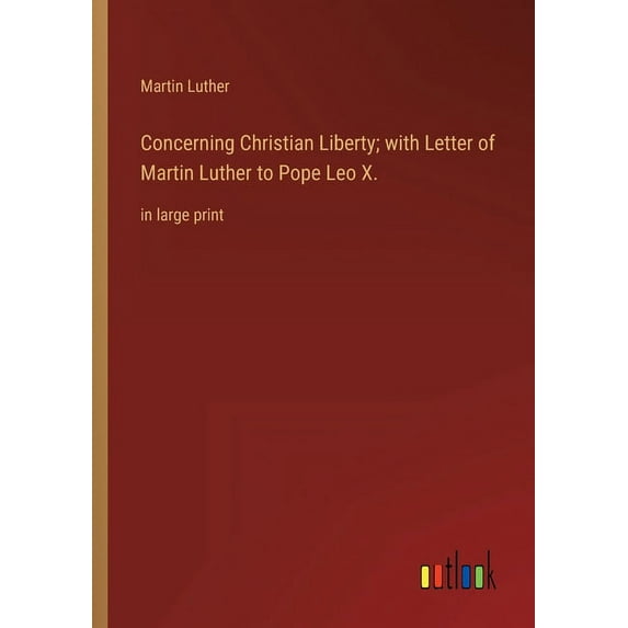 Concerning Christian Liberty; with Letter of Martin Luther to Pope Leo X. : in large print (Paperback)