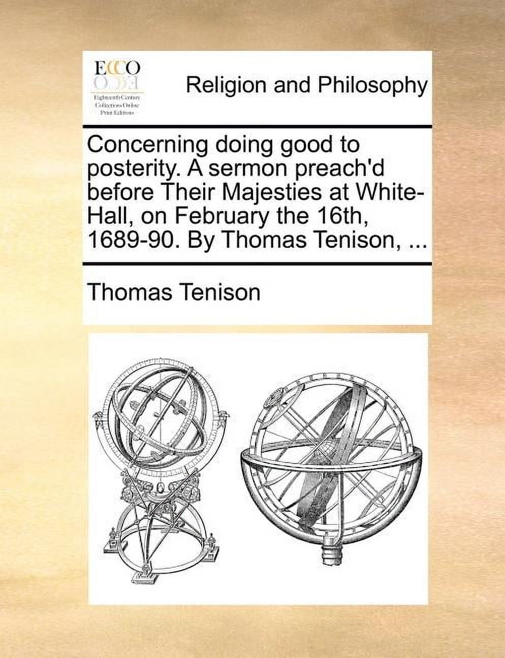 Concerning Doing Good to Posterity. a Sermon Preach'd Before Their Majesties at White-Hall, on February the 16th, 1689-90. by Thomas Tenison, ... (Paperback)