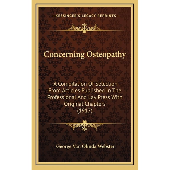 Concerning Osteopathy : A Compilation Of Selection From Articles Published In The Professional And Lay Press With Original Chapters (1917) (Hardcover)