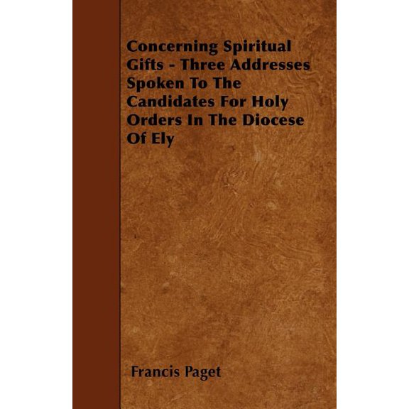 Concerning Spiritual Gifts - Three Addresses Spoken To The Candidates For Holy Orders In The Diocese Of Ely (Paperback)