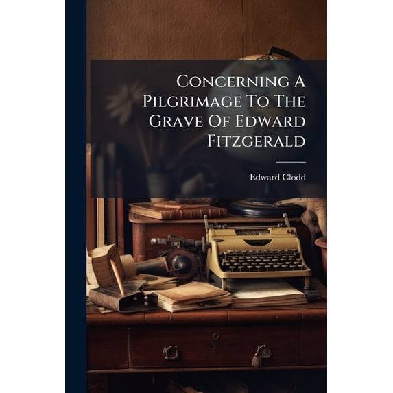 Concerning A Pilgrimage To The Grave Of Edward Fitzgerald (Paperback)