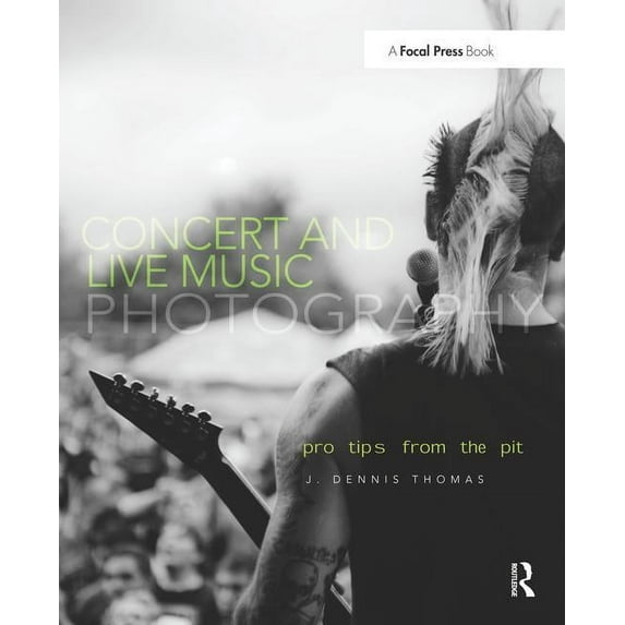 Concert and Live Music Photography: Pro Tips from the Pit, (Paperback)
