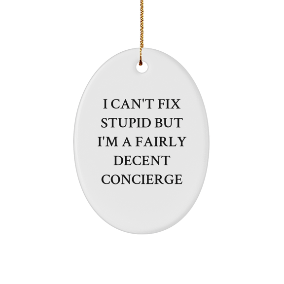 Concierge Gifts from Friends - 'I Can't Fix Stupid But I'm A Fairly Decent Concierge' Oval Ornament for Christmas