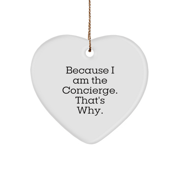 Concierge Gifts from Friends to Family - Because I Am The Concierge. That's Why. - Heart Ornament for Christmas