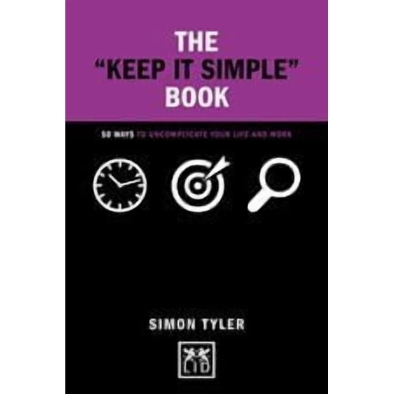 Concise Advice: The "Keep It Simple" Book : 50 Ways to Uncomplicate Your Life and Work (Hardcover)