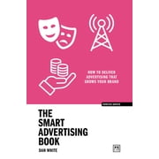 Concise Advice The Smart Advertising Book How to Deliver Advertising That Grows Your Brand, Paperback