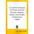 thumbnail image 1 of Concise Glossary of Terms Used in Grecian, Roman, Italian and Gothic Architecture, 1 of 1