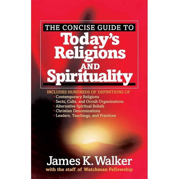 The Concise Guide to Today's Religions and Spirituality : Includes Hundreds of Definitions of*Sects, cults, and Occult Organizations *Alternative Spiritual Beliefs *Christian Denominations *Leaders, Teachings, and Practices (Paperback)
