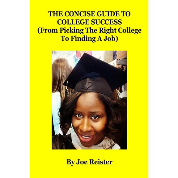 The Concise Guide To College Success: (From Picking The Right College To Finding A Job), (Paperback)