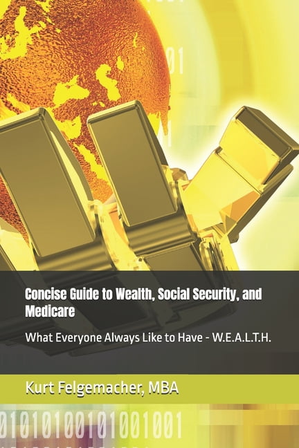 Concise Guides for Personal Finance Concise Guide to Wealth, Social Security, and Medicare: What Everyone Always Like to Have - W.E.A.L.T.H., (Paperback)